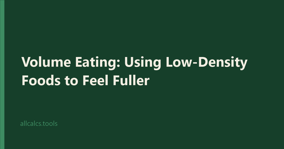 Volume Eating: Using Low-Density Foods to Feel Fuller